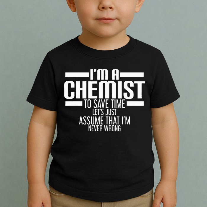 I'M A Chemist To Save Time Let'S Assume That I'M Never Wrong Toddler T-Shirt