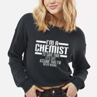 I'M A Chemist To Save Time Let'S Assume That I'M Never Wrong Cropped Pullover Crew