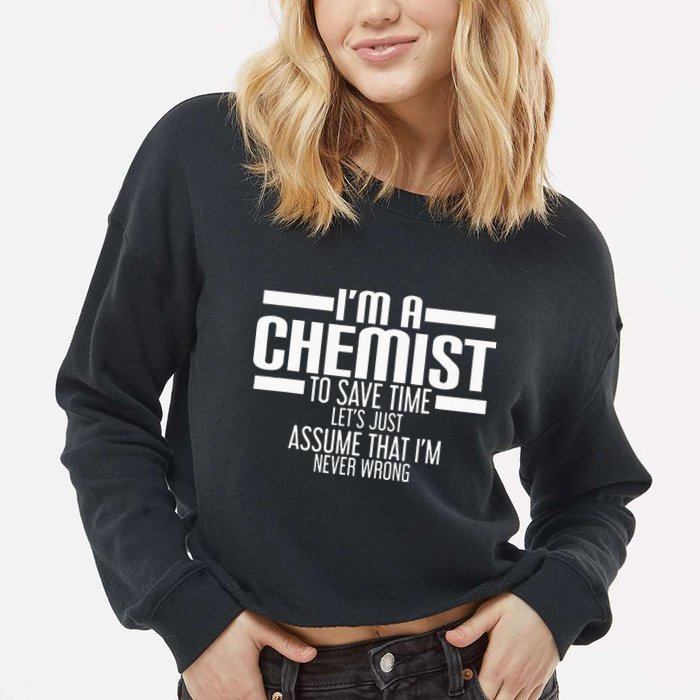I'M A Chemist To Save Time Let'S Assume That I'M Never Wrong Cropped Pullover Crew