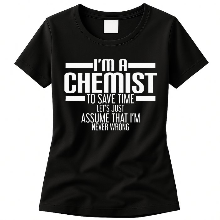 I'M A Chemist To Save Time Let'S Assume That I'M Never Wrong Womens T-Shirt