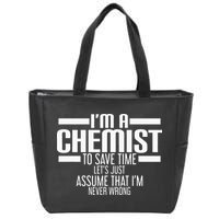 I'M A Chemist To Save Time Let'S Assume That I'M Never Wrong Zip Tote Bag