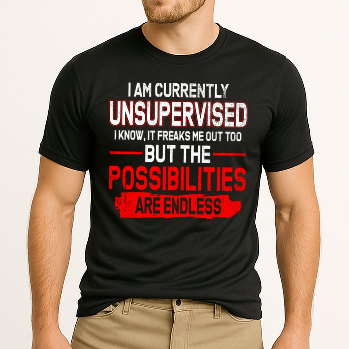 I Am Currently Unsupervised The Possibilities Are Endless Performance Shirt