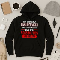 I Am Currently Unsupervised The Possibilities Are Endless Hoodie