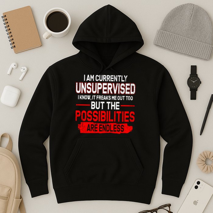 I Am Currently Unsupervised The Possibilities Are Endless Hoodie