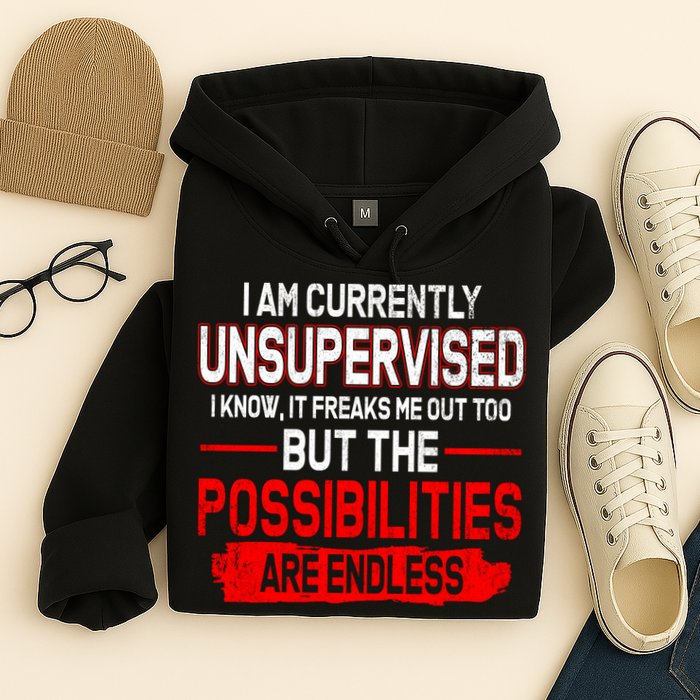I Am Currently Unsupervised The Possibilities Are Endless Hoodie