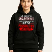 I Am Currently Unsupervised The Possibilities Are Endless Hoodie