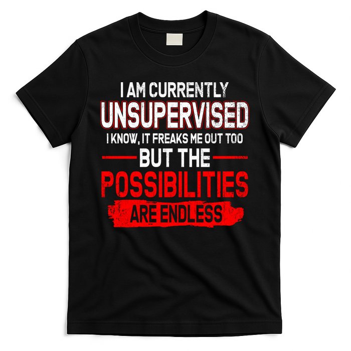 I Am Currently Unsupervised The Possibilities Are Endless T-Shirt