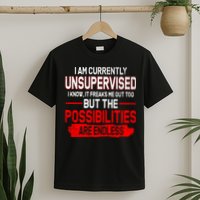 I Am Currently Unsupervised The Possibilities Are Endless T-Shirt