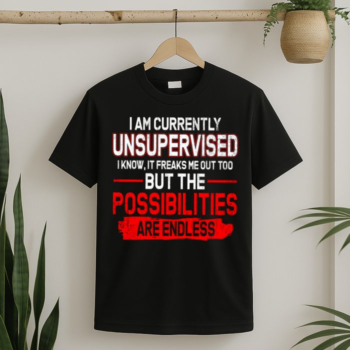 I Am Currently Unsupervised The Possibilities Are Endless T-Shirt