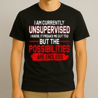 I Am Currently Unsupervised The Possibilities Are Endless T-Shirt