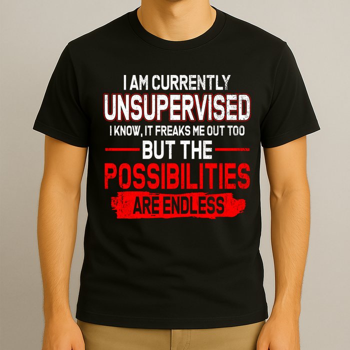 I Am Currently Unsupervised The Possibilities Are Endless T-Shirt