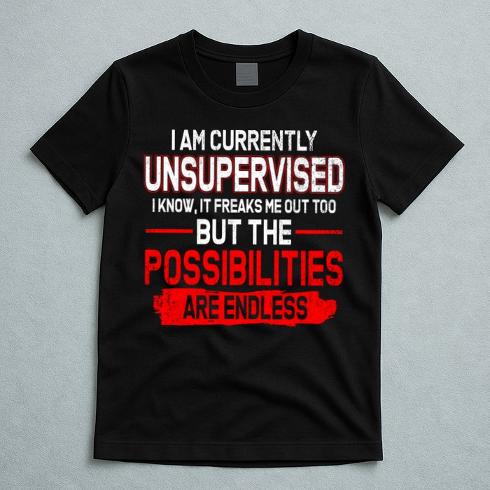 I Am Currently Unsupervised The Possibilities Are Endless T-Shirt