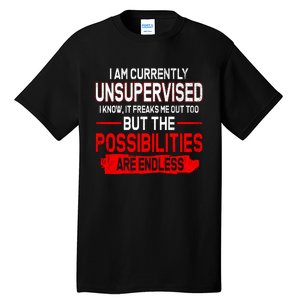 I Am Currently Unsupervised The Possibilities Are Endless Tall T-Shirt