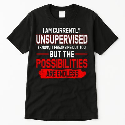 I Am Currently Unsupervised The Possibilities Are Endless Tall T-Shirt
