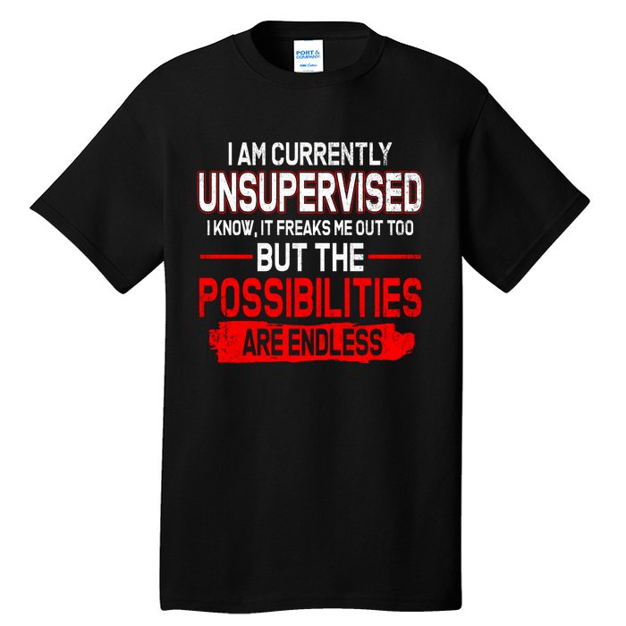 I Am Currently Unsupervised The Possibilities Are Endless Tall T-Shirt