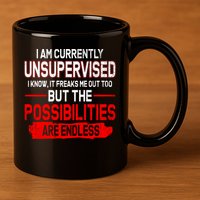 I Am Currently Unsupervised The Possibilities Are Endless 11oz C Handle Ceramic Mug