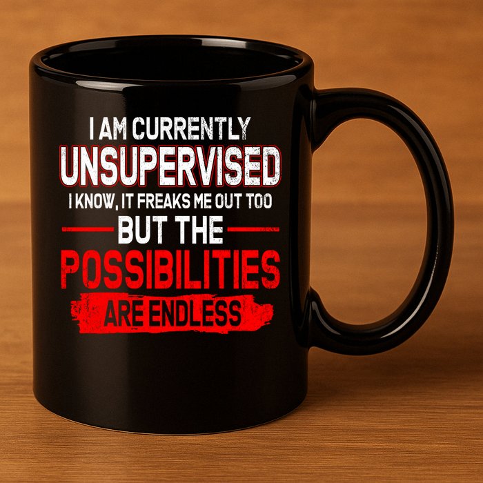 I Am Currently Unsupervised The Possibilities Are Endless 11oz C Handle Ceramic Mug