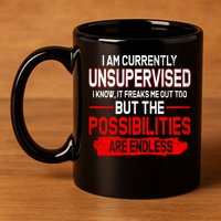 I Am Currently Unsupervised The Possibilities Are Endless 11oz C Handle Ceramic Mug