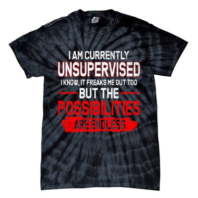 I Am Currently Unsupervised The Possibilities Are Endless Tie-Dye T-Shirt