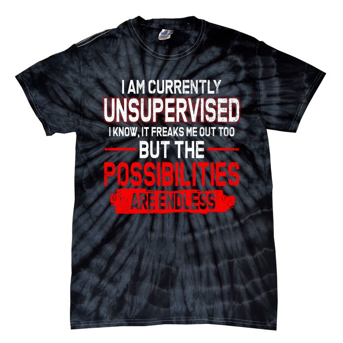 I Am Currently Unsupervised The Possibilities Are Endless Tie-Dye T-Shirt