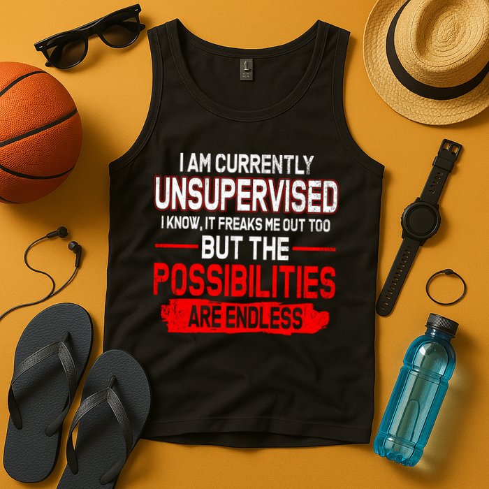 I Am Currently Unsupervised The Possibilities Are Endless Tank Top