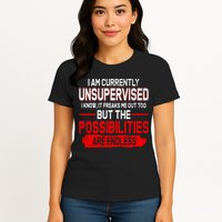 I Am Currently Unsupervised The Possibilities Are Endless Womens T-Shirt