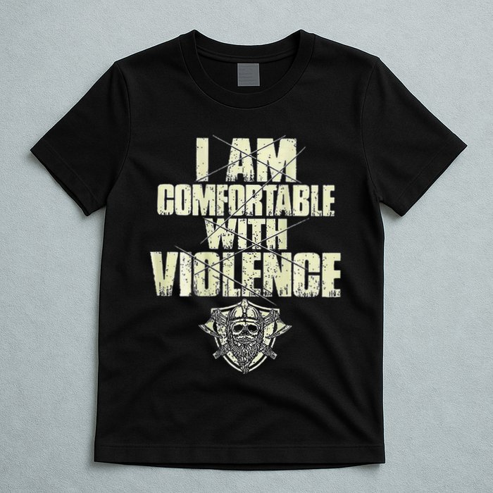I Am Comfortable With Violence T-Shirt