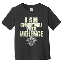 I Am Comfortable With Violence Toddler T-Shirt
