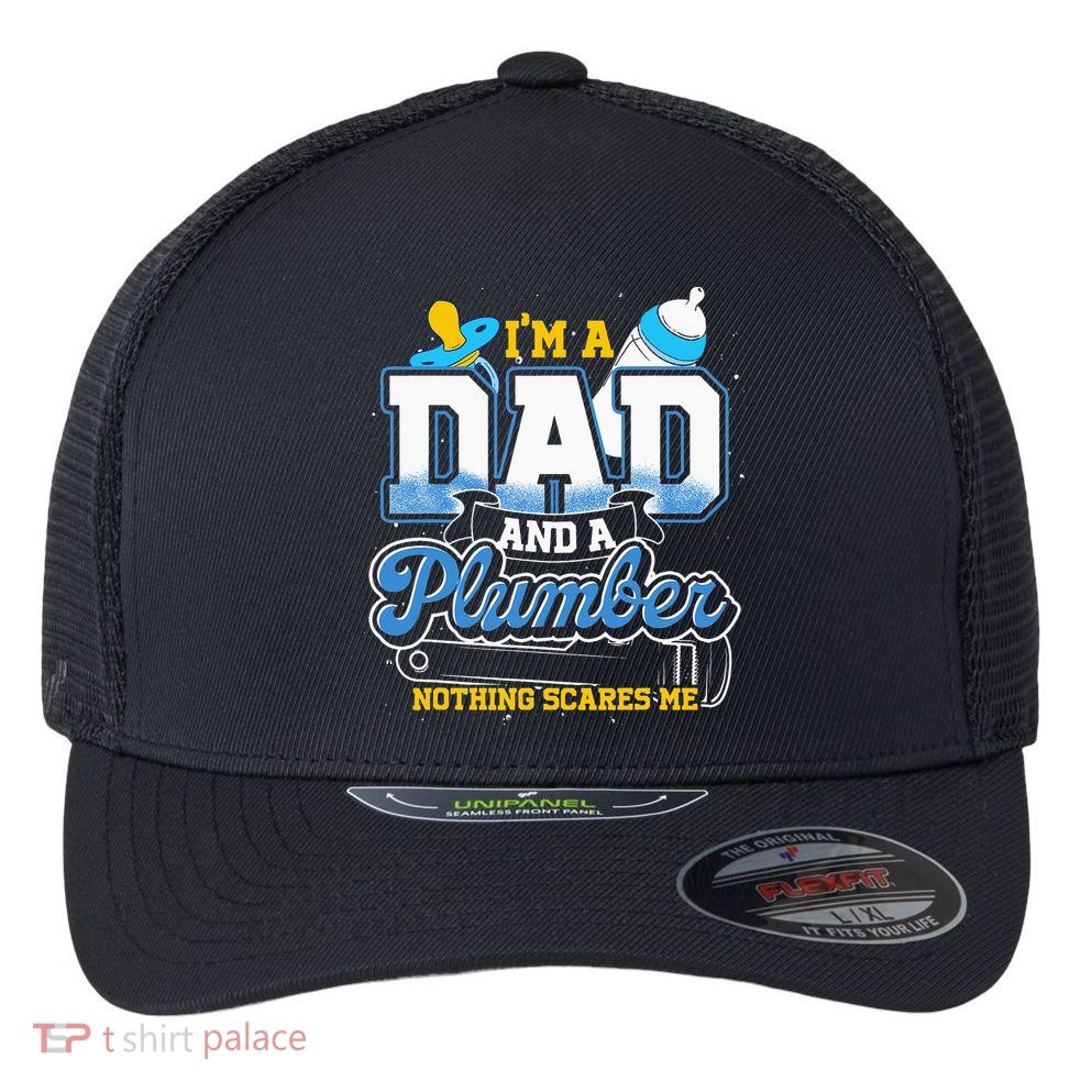 Im A Dad And A Plumber Nothing Scares Me Fyunny Plumber Flexfit Unipanel Trucker Cap