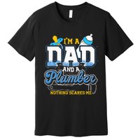 Im A Dad And A Plumber Nothing Scares Me Fyunny Plumber Premium T-Shirt