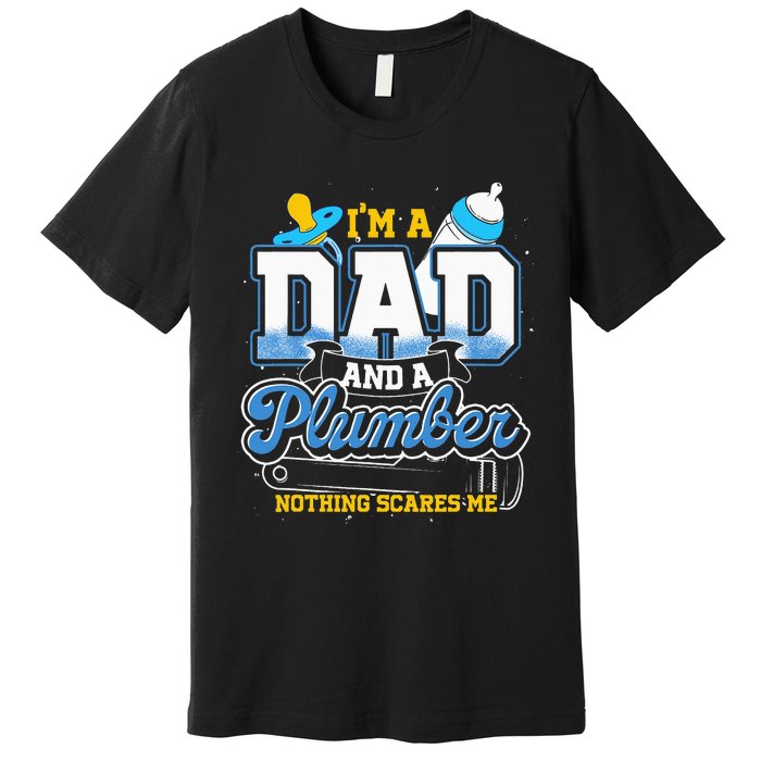 Im A Dad And A Plumber Nothing Scares Me Fyunny Plumber Premium T-Shirt