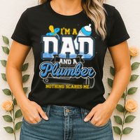 Im A Dad And A Plumber Nothing Scares Me Fyunny Plumber Womens T-Shirt