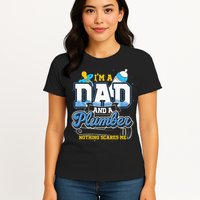 Im A Dad And A Plumber Nothing Scares Me Fyunny Plumber Womens T-Shirt