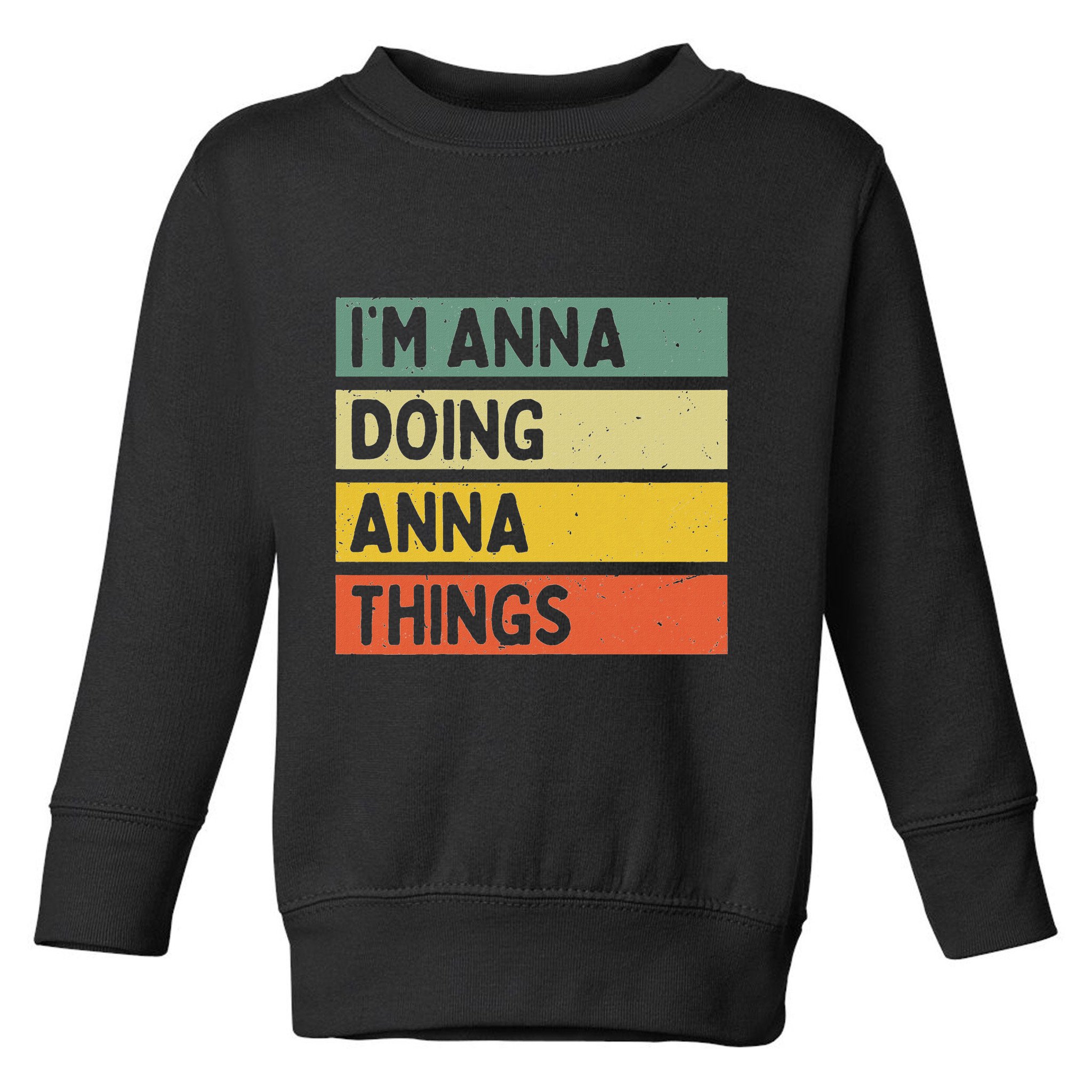 IM Anna Doing Anna Things Funny Personalized Quote Toddler Sweatshirt
