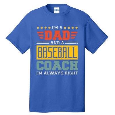 I'm A Dad And A Baseball Coach I'm Always Right Gift Tall T-Shirt