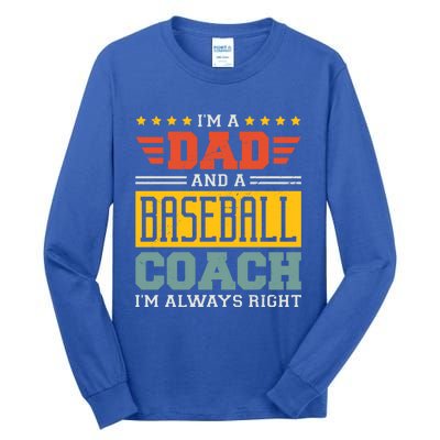 I'm A Dad And A Baseball Coach I'm Always Right Gift Tall Long Sleeve T-Shirt