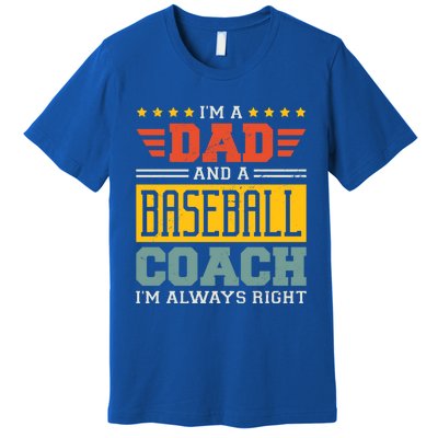 I'm A Dad And A Baseball Coach I'm Always Right Gift Premium T-Shirt