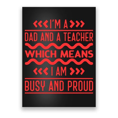 Im A Dad And A Teacher Which Means I Am Busy And Proud Back To School Gift Poster