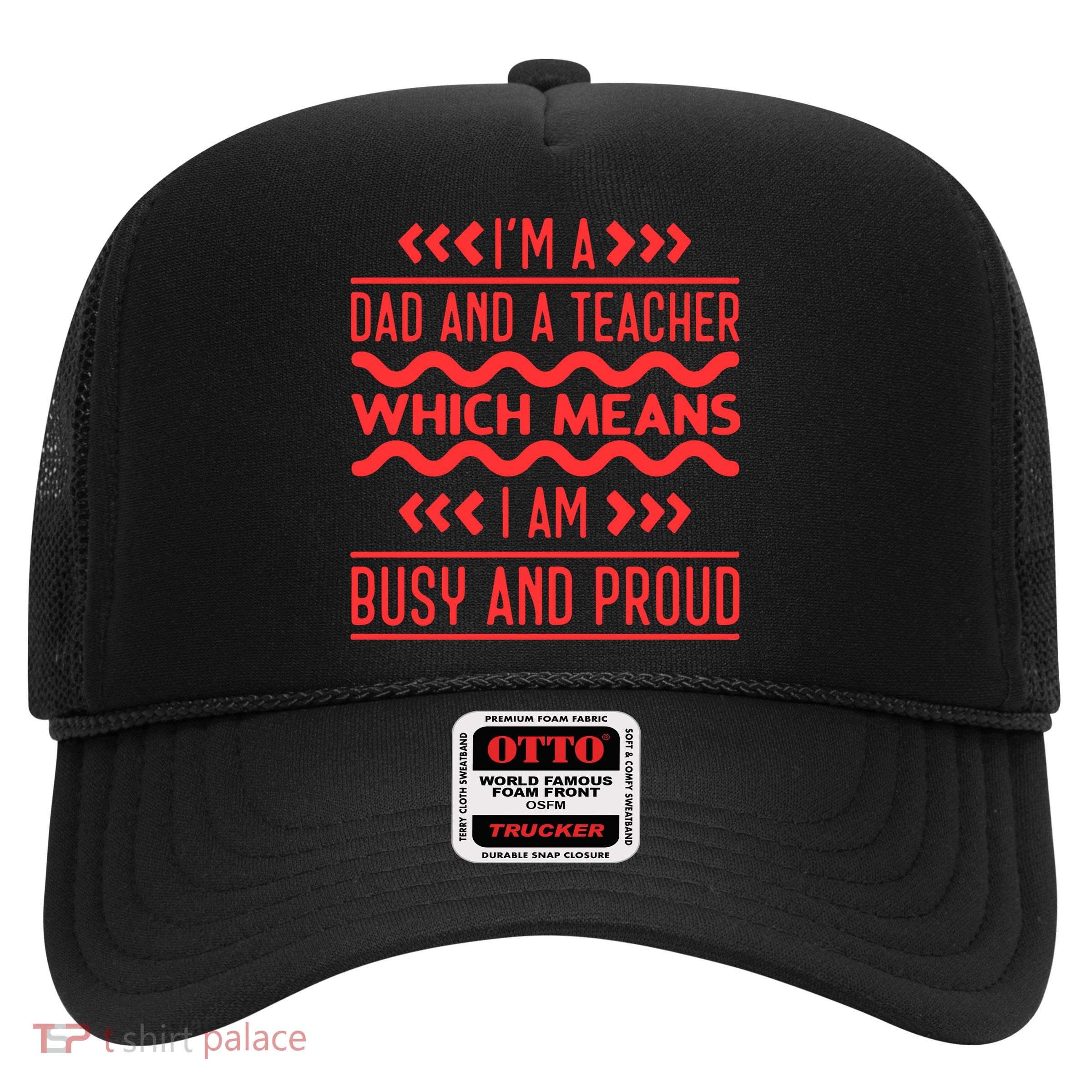 Im A Dad And A Teacher Which Means I Am Busy And Proud Back To School Gift Trucker Hat
