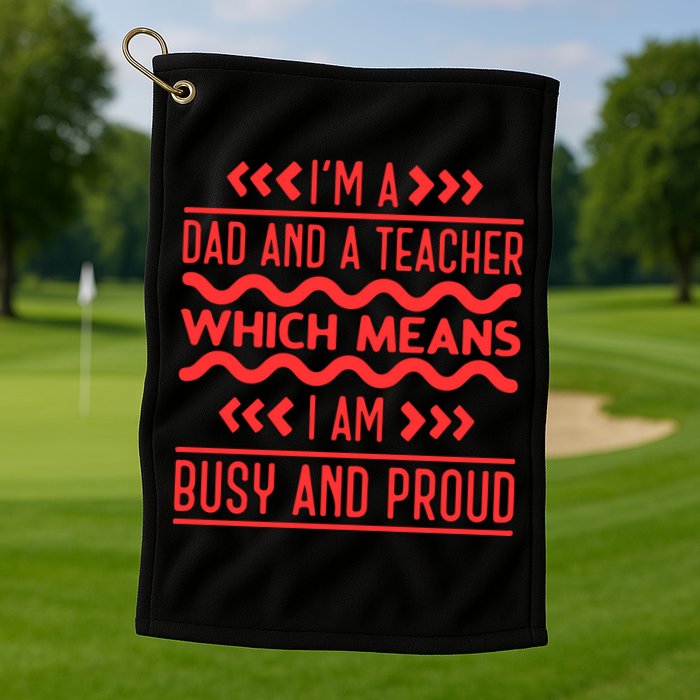 Im A Dad And A Teacher Which Means I Am Busy And Proud Back To School Gift Golf Towel