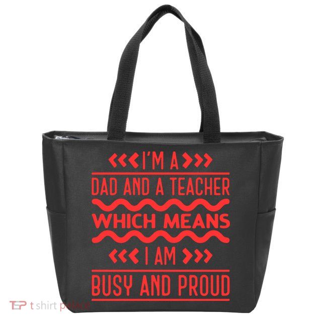 Im A Dad And A Teacher Which Means I Am Busy And Proud Back To School Gift Zip Tote Bag