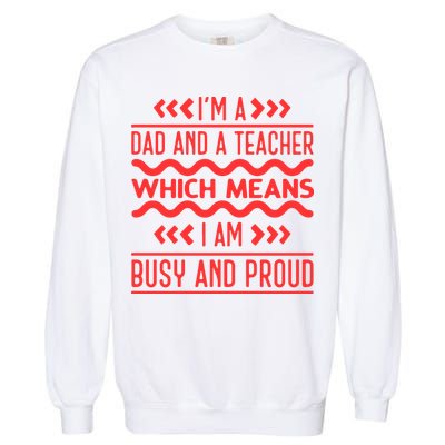 Im A Dad And A Teacher Which Means I Am Busy And Proud Back To School Gift Garment-Dyed Sweatshirt