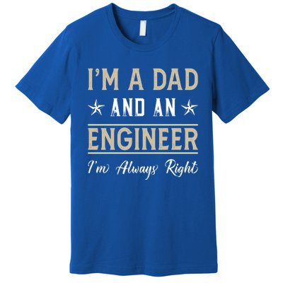 Im A Dad And An Engineer Im Always Right Funny Engineering Meaningful Gift Premium T-Shirt