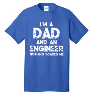 IM A Dad And An Engineer Nothing Scares Me FatherS Day Gift Tall T-Shirt