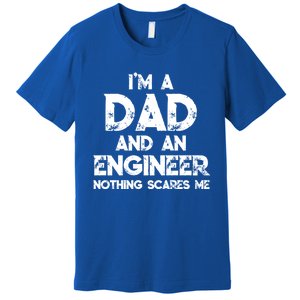 IM A Dad And An Engineer Nothing Scares Me FatherS Day Gift Premium T-Shirt