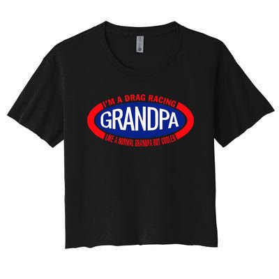 IM A Drag Racing Grandpa Like A Normal Grandpa But Cooler Women's Crop Top Tee