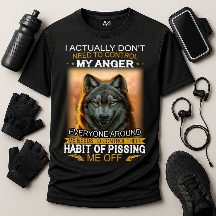 I Actually Dont Need To Control My Anger Every Around Me Performance Shirt