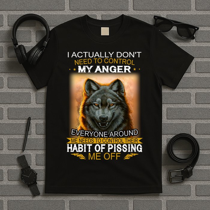 I Actually Dont Need To Control My Anger Every Around Me T-Shirt