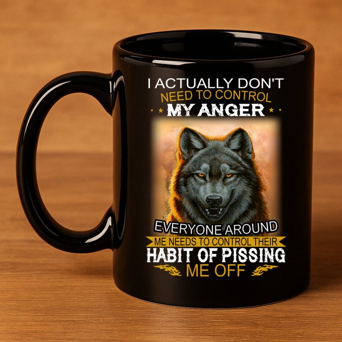 I Actually Dont Need To Control My Anger Every Around Me 11oz C Handle Ceramic Mug