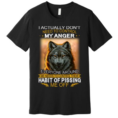 I Actually Dont Need To Control My Anger Every Around Me Premium T-Shirt